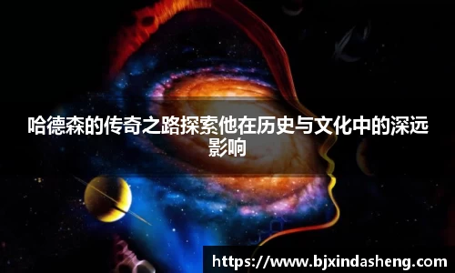 哈德森的传奇之路探索他在历史与文化中的深远影响